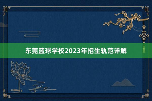 东莞篮球学校2023年招生轨范详解